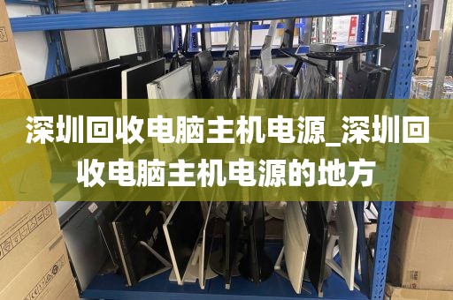 深圳回收電腦主機(jī)電源_深圳回收電腦主機(jī)電源的地方