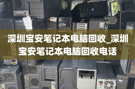 深圳寶安筆記本電腦回收_深圳寶安筆記本電腦回收電話
