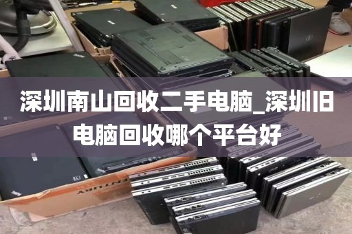 深圳南山回收二手電腦_深圳舊電腦回收哪個(gè)平臺(tái)好