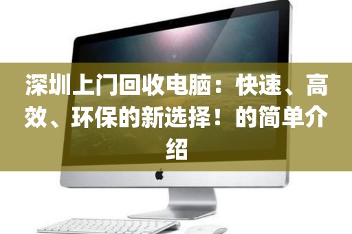 深圳上門回收電腦：快速、高效、環(huán)保的新選擇！的簡(jiǎn)單介紹