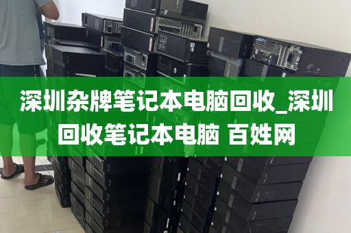 深圳雜牌筆記本電腦回收_深圳回收筆記本電腦 百姓網(wǎng)