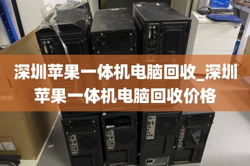 深圳蘋果一體機(jī)電腦回收_深圳蘋果一體機(jī)電腦回收價(jià)格