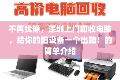不再猶豫，深圳上門回收電腦，給你的舊設(shè)備一個出路！的簡單介紹