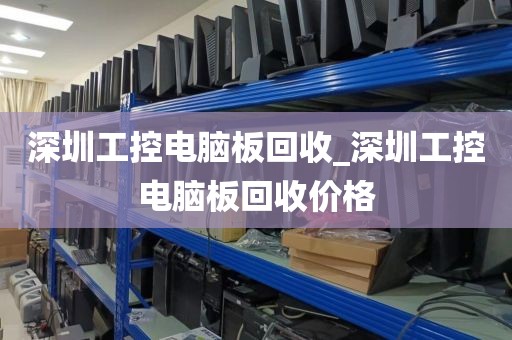 深圳工控電腦板回收_深圳工控電腦板回收價(jià)格