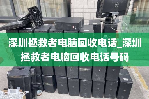 深圳拯救者電腦回收電話_深圳拯救者電腦回收電話號(hào)碼