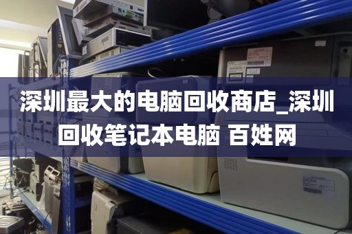 深圳最大的電腦回收商店_深圳回收筆記本電腦 百姓網(wǎng)