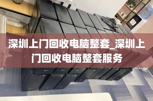 深圳上門回收電腦整套_深圳上門回收電腦整套服務(wù)