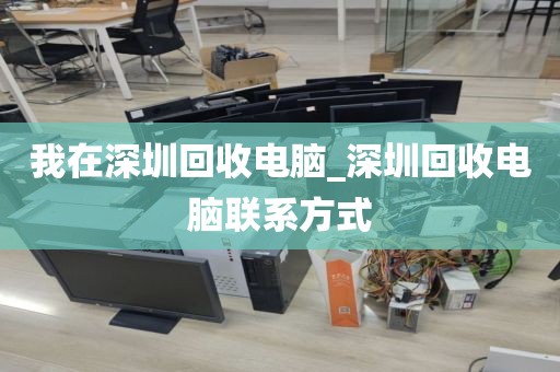 我在深圳回收電腦_深圳回收電腦聯(lián)系方式