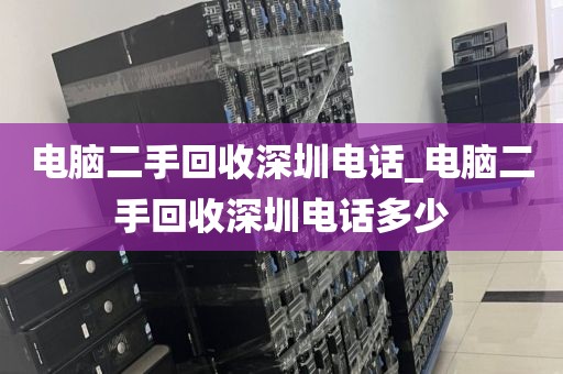 電腦二手回收深圳電話_電腦二手回收深圳電話多少