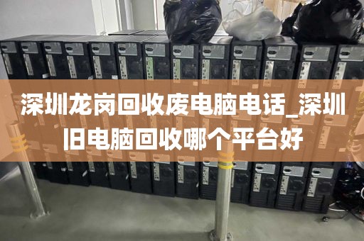深圳龍崗回收廢電腦電話(huà)_深圳舊電腦回收哪個(gè)平臺(tái)好