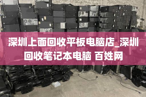 深圳上面回收平板電腦店_深圳回收筆記本電腦 百姓網(wǎng)