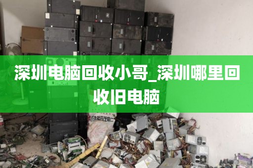 深圳電腦回收小哥_深圳哪里回收舊電腦