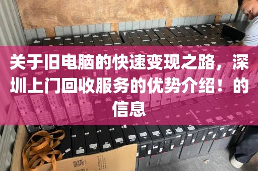 關(guān)于舊電腦的快速變現(xiàn)之路，深圳上門(mén)回收服務(wù)的優(yōu)勢(shì)介紹！的信息