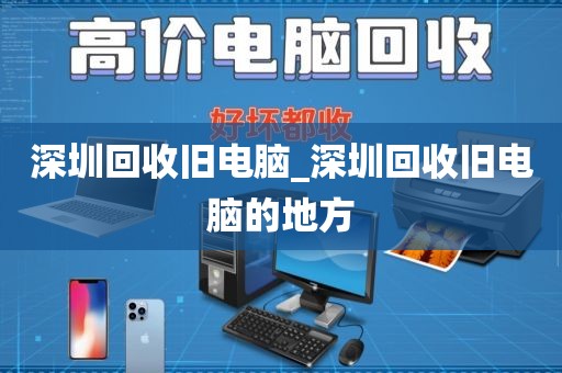 深圳回收舊電腦_深圳回收舊電腦的地方