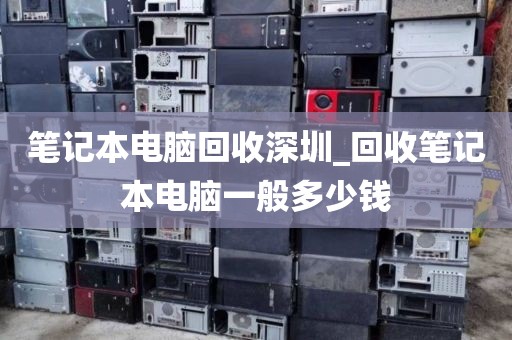 筆記本電腦回收深圳_回收筆記本電腦一般多少錢