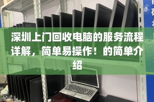 深圳上門回收電腦的服務(wù)流程詳解，簡單易操作！的簡單介紹