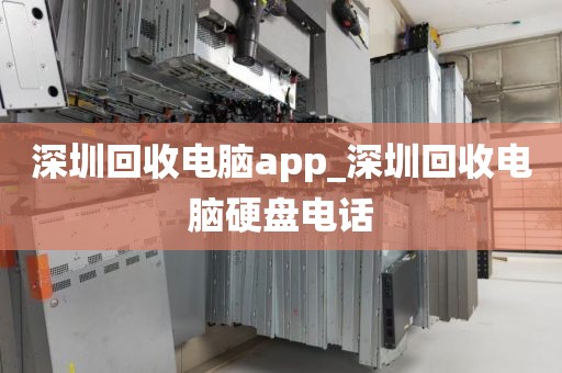 深圳回收電腦app_深圳回收電腦硬盤電話