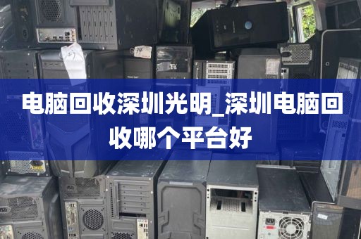 電腦回收深圳光明_深圳電腦回收哪個(gè)平臺(tái)好