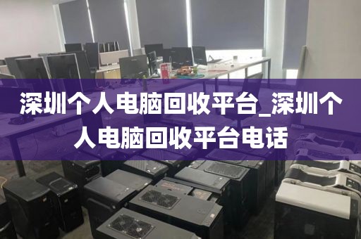 深圳個(gè)人電腦回收平臺(tái)_深圳個(gè)人電腦回收平臺(tái)電話