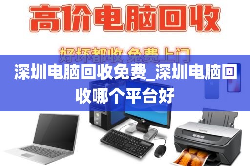 深圳電腦回收免費_深圳電腦回收哪個平臺好