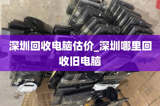 深圳回收電腦估價(jià)_深圳哪里回收舊電腦