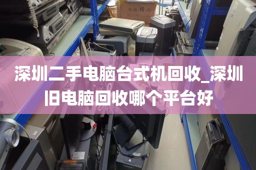 深圳二手電腦臺(tái)式機(jī)回收_深圳舊電腦回收哪個(gè)平臺(tái)好