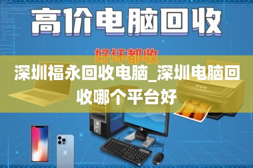 深圳福永回收電腦_深圳電腦回收哪個平臺好