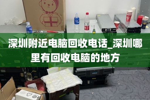 深圳附近電腦回收電話_深圳哪里有回收電腦的地方