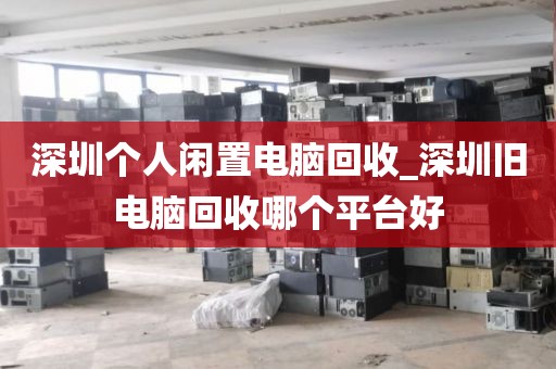 深圳個(gè)人閑置電腦回收_深圳舊電腦回收哪個(gè)平臺(tái)好