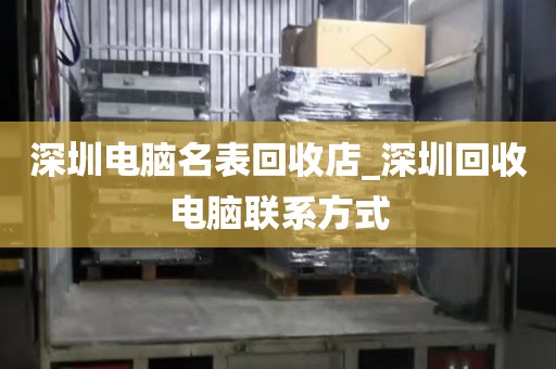 深圳電腦名表回收店_深圳回收電腦聯(lián)系方式