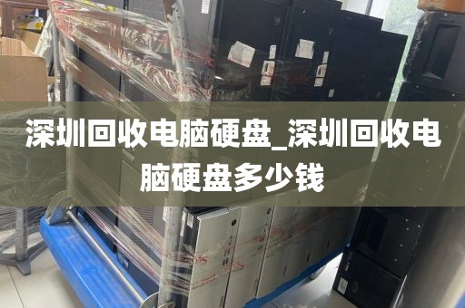 深圳回收電腦硬盤_深圳回收電腦硬盤多少錢