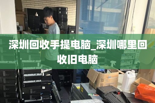 深圳回收手提電腦_深圳哪里回收舊電腦