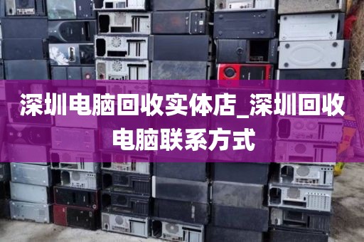 深圳電腦回收實(shí)體店_深圳回收電腦聯(lián)系方式
