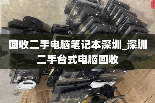回收二手電腦筆記本深圳_深圳二手臺式電腦回收