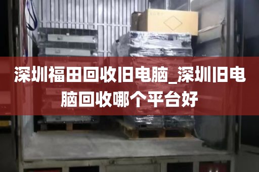 深圳福田回收舊電腦_深圳舊電腦回收哪個(gè)平臺好