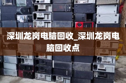 深圳龍崗電腦回收_深圳龍崗電腦回收點(diǎn)