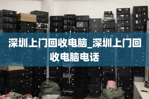 深圳上門回收電腦_深圳上門回收電腦電話