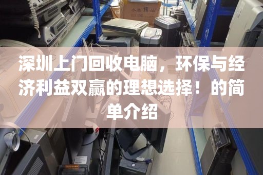 深圳上門回收電腦，環(huán)保與經(jīng)濟(jì)利益雙贏的理想選擇！的簡(jiǎn)單介紹