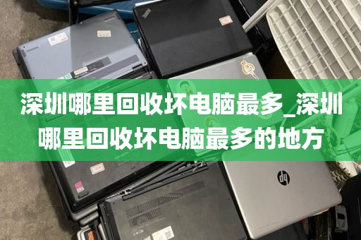 深圳哪里回收壞電腦最多_深圳哪里回收壞電腦最多的地方