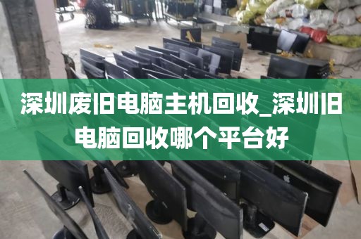 深圳廢舊電腦主機回收_深圳舊電腦回收哪個平臺好