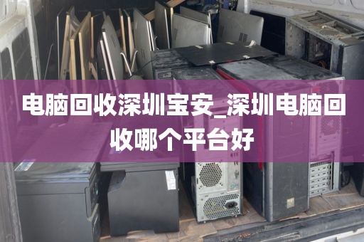 電腦回收深圳寶安_深圳電腦回收哪個平臺好