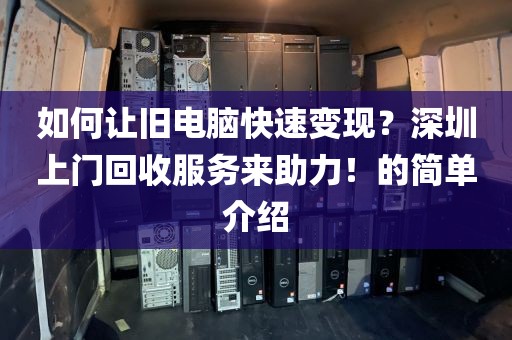 如何讓舊電腦快速變現(xiàn)？深圳上門回收服務(wù)來助力！的簡(jiǎn)單介紹