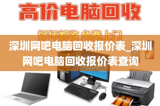 深圳網(wǎng)吧電腦回收報價表_深圳網(wǎng)吧電腦回收報價表查詢