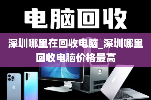 深圳哪里在回收電腦_深圳哪里回收電腦價格最高