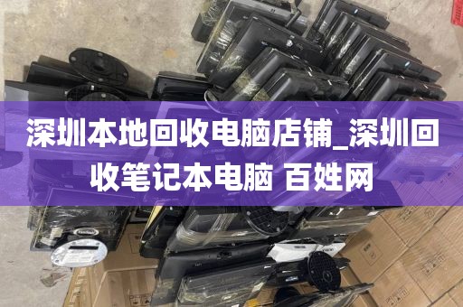 深圳本地回收電腦店鋪_深圳回收筆記本電腦 百姓網(wǎng)
