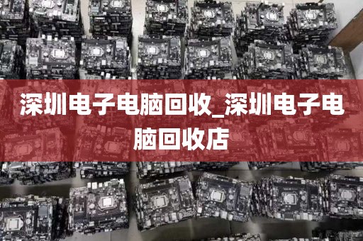 深圳電子電腦回收_深圳電子電腦回收店