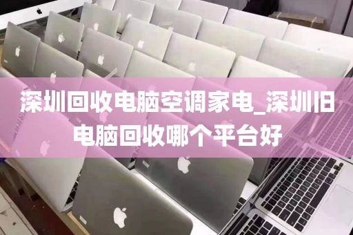 深圳回收電腦空調(diào)家電_深圳舊電腦回收哪個平臺好