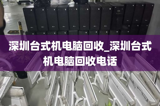 深圳臺式機電腦回收_深圳臺式機電腦回收電話
