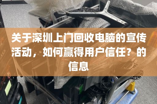 關(guān)于深圳上門回收電腦的宣傳活動(dòng)，如何贏得用戶信任？的信息