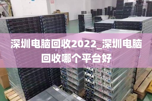 深圳電腦回收2022_深圳電腦回收哪個平臺好